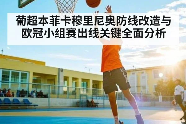 葡超本菲卡穆里尼奥防线改造与欧冠小组赛出线关键全面分析